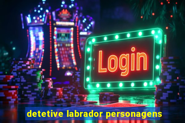 detetive labrador personagens